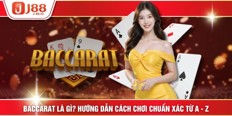Baccarat Là Gì? Hướng Dẫn Cách Chơi Chuẩn Xác Từ A - Z