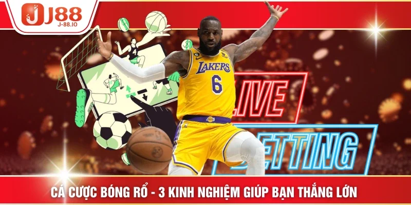 Cá Cược Bóng Rổ - 3 Kinh Nghiệm Giúp Bạn Thắng Lớn