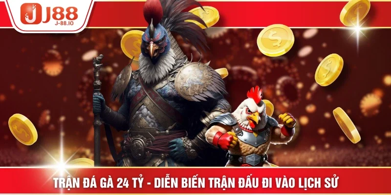 Trận Đá Gà 24 Tỷ - Diễn Biến Trận Đấu Đi Vào Lịch Sử